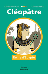 Cléopâtre. Reine d'Egypte - Wlodarczyk Isabelle ; Pollet Clémence