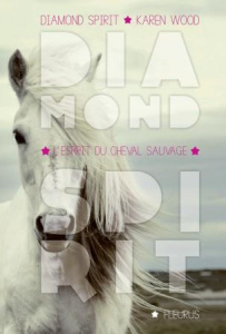 Diamond Spirit : L'esprit du cheval sauvage - Wood Karen ; Del Cotto Sylvie