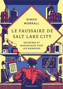 Le Faussaire de Salt Lake City. Meurtres et manigances chez les mormons - Worrall Simon ; Peronny Nathalie