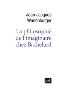 La philosophie de l'imaginaire chez Bachelard - Wunenburger Jean-Jacques