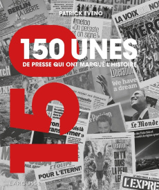150 unes de presse qui ont marqué l'histoire - Eveno Patrick ; Haski Pierre