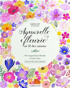 Aquarelle fleurie au fil des saisons. 16 compositions florales en pas à pas - Jay Valérie ; Boutin Richard ; Leroy-Thuillier Van
