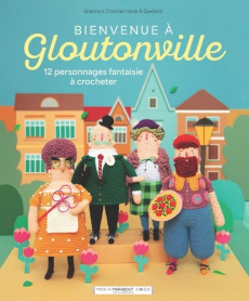 Bienvenue à Gloutonville. 12 personnages fantaisie à crocheter - GRANNY'S CROCHET HOO