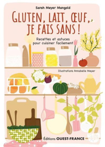 Gluten, lait, oeuf, je fais sans ! Recettes et astuces pour cuisiner facilement - Meyer Mangold Sarah ; Meyer Annabelle
