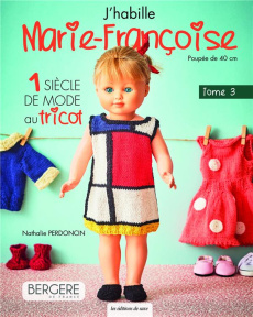 J'habille Marie-Françoise. Tome 3, 1 siècle de mode au tricot - Perdoncin Nathalie ; Cantat Céline ; Boutin Richar