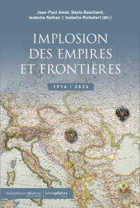 Implosion des empires et frontières, 1914-2024 - Amat ; Bauchard ; Nathan ; Richefort (dir.)