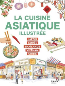 La cuisine asiatique illustrée. Japon, Corée, Thaïlande, Vietnam, Chine - Kié Laure ; Kyung Luna ; Trieu Caroline ; Nguyen N