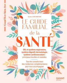 Le guide familial de la santé. ORL et système respiratoire, système digestif, dermatologie, système - Martinat Laure ; Lorrain Eric