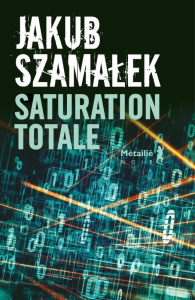 Trilogie du darknet Tome 3 : Saturation totale - Szamalek Jakub ; Barbarski Kamil
