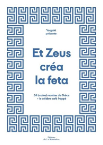 Et Zeus créa la feta. 54 (vraies) recettes de Grèce le célèbre café frappé - Bouzalas Néféli ; Bizon Paul-Henry ; Lubaki Emmanu