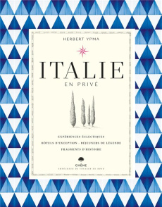 Italie en privé. Expériences éclectiques - Hôtels d'exception - Déjeuners de légende - Fragments d'h - Ypma Herbert - Gower Neil - Blot Nicolas