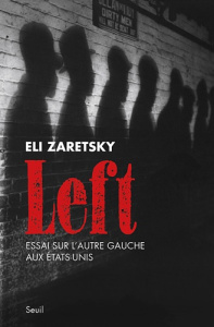 Left. Essai sur l'autre gauche aux Etats-Unis - Zaretsky Eli ; Saint-Upéry Marc