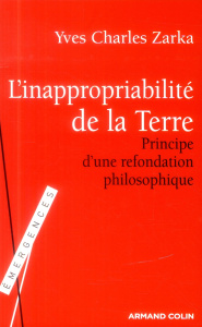L'inapropriabilité de la Terre. Principe d'une refondation philosophique face aux enjeux de notre te - Zarka Yves Charles