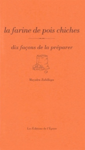 La farine de pois chiche. Dix façons de la préparer - Zubillaga Mayalen