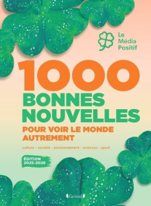 1000 bonnes nouvelles pour voir le monde autrement. Sport, environnement, culture, société, sciences - LE MEDIA POSITIF