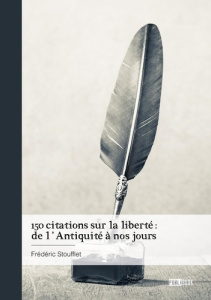 150 citations sur la liberté : de l'Antiquité à nos jours. de l'Antiquité à nos jours - Stoufflet Frederic