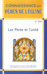Connaissance des Pères de l'Eglise N° 104, décembre 2006 : Les Pères et l'unité - Vannier Marie-Anne ; Iorgulescu Vasile ; Prieur Je