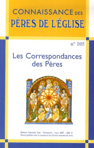 Connaissance des Pères de l'Eglise N° 105 mars 2007 : Les Correspondances des Pères - Heim François ; Metzger Marcel ; Pouderon Bernard