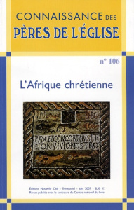 Connaissance des Pères de l'Eglise N° 106, Juin 2007 : L'Afrique chrétienne - Mattei Paul ; Benseddick Nacéra ; García Jaime ; F