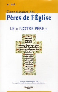 Connaissance des Pères de l'Eglise N° 116, Décembre 2009 : Le "Notre Père" - Vannier Marie-Anne ; Teyssier Jean-Paul ; Jassionn