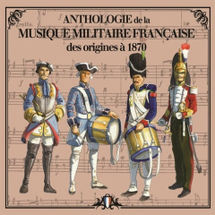 CD ANTHOLOGIE DE LA MUSIQUE MILITAIRE FRANÇAISE VOL 1 (DES ORIGINES À 1870) - COMPILATION