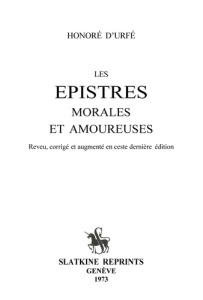 LES EPISTRES MORALES ET AMOUREUSES. REVU, CORRIGE ET AUGMENTE EN CESTE DERNIERE EDITION. (1619). - URFE HONORE D'