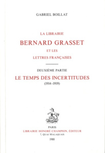 LA LIBRAIRIE BERNARD GRASSET ET LES LETTRES FRANCAISES. II: LE TEMPS DES INCERTITUDES (1914-1919). - BOILLAT GABRIEL