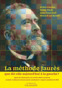 La méthode Jaurès, que dit-elle aujourd'hui à la gauche ? Exclusif : le discours de Jean Jaurès conc - Candar Gilles ; Pech Rémy ; Scot Jean-Paul ; Le Hy