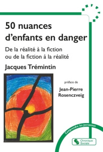 50 nuances d'enfants en danger. De la réalité à la fiction ou de la fiction à la réalité ? - Trémintin Jacques ; Rosenczveig Jean-Pierre