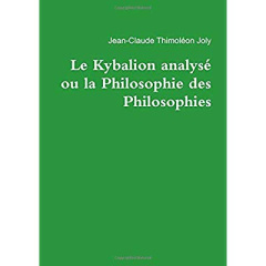 Le Kybalion analysé ou la Philosophie des Philosophies - Thimoléon Joly jean-claude
