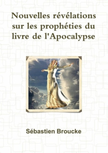 Nouvelles révélations sur les prophéties du livre de l'Apocalypse - Broucke Sébastien