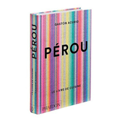Pérou. Le Livre de cuisine - Acurio Gaston ; Néreaud Améline ; Richaud Marion