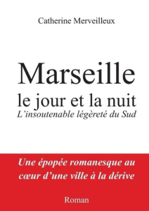 Marseille, le jour et la nuit. L'insoutenable légèreté du Sud - Merveilleux Catherine