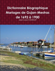 Dictionnaire Biographique des mariages de Gujan-Mestras de 1692 & 1900 - Charlot Jean-Louis