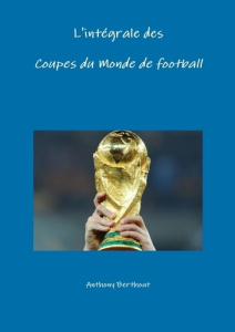 L'Integrale Des Coupes Du Monde de Football - Berthout Anthony