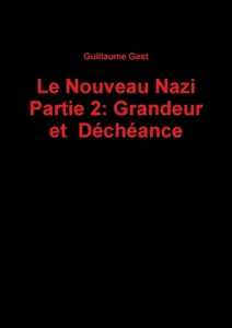 Le Nouveau Nazi Partie 2: Grandeur et Déchéance - Gest Guillaume
