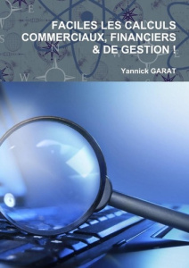 Faciles les calculs commerciaux, financiers et de gestion - Garat Yannick