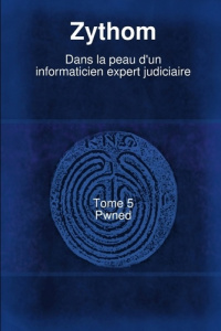Dans La Peau D'Un Informaticien Expert Judiciaire T5 - ZYTHOM