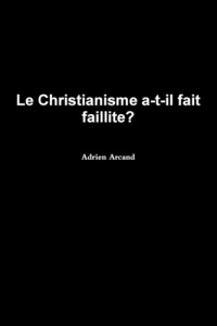 Le Christianisme A-T-Il Fait Faillite? - Arcand Adrien
