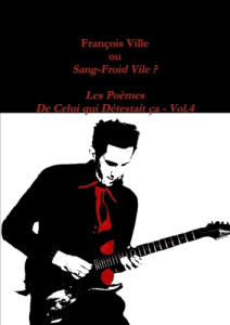 François Ville ou Sang-Froid Vile? Les Poèmes de Celui qui Détestait ça - Vol.4 - Ville Francois