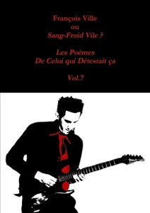 François Ville ou Sang-Froid Vile? Les Poèmes de Celui qui Détestait ça - Vol.7 - Ville Francois