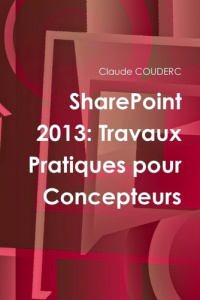 Sharepoint 2013. Travaux pratiques pour concepteurs - Couderc Claude