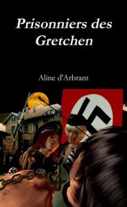 Prisonniers des Gretchen - D'arbrant Aline