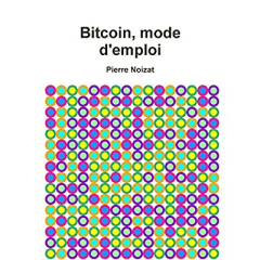 Bitcoin, mode d'emploi - Noizat Pierre