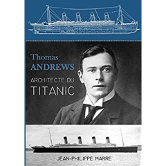 Thomas Andrews. Architecte du Titanic - Marre Jean-Philippe