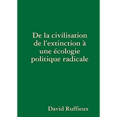 DE LA CIVILISATION DE L'EXTINCTION A UNE ECOLOGIE POLITIQUE RADICALE - RUFFIEUX DAVID