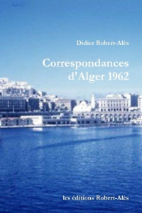 Correspondances d'Alger 1962 - Robert-alès Didier