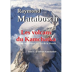 Les volcans du Kamchatka. Tome I : L'Univers Kamchatdale - Matabosch Raymond