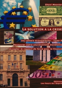 Les cahiers économiques. Tome 5, La solution a la crise : Recouvrer notre souveraineté monétaire ; A - Mesnier Shani