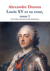 Louis XV et sa cour, tome 1 - Chardonnens Alain ; Dumas Alexandre